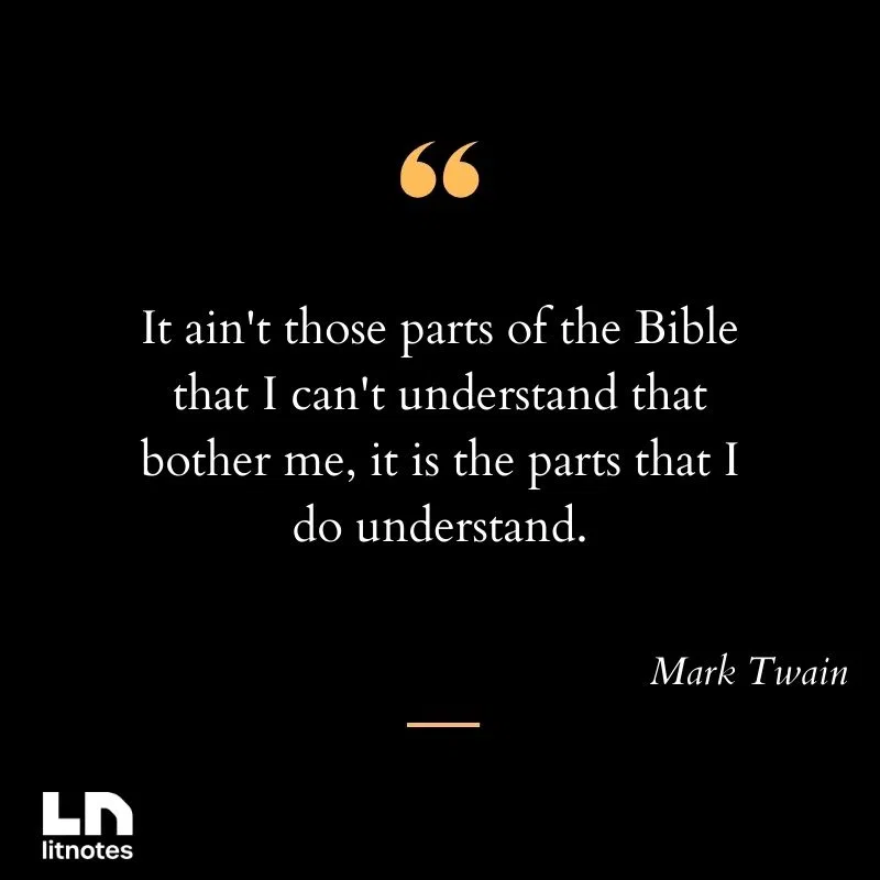 It ain't those parts of the Bible that I can't understand that bother me, it is the parts that I do understand.